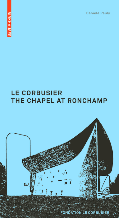 Le Corbusier. The Chapel at Ronchamp - Dani&egrave;le Pauly