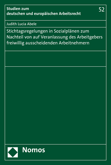 Stichtagsregelungen in Sozialpl&auml;nen zum Nachteil von auf Veranlassung des Arbeitgebers freiwillig ausscheidenden Arbeitnehmern - Judith Lucia Abele