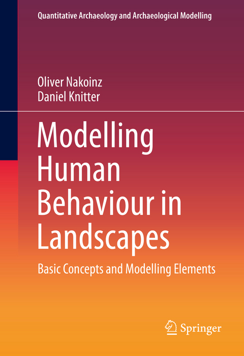 Modelling Human Behaviour in Landscapes - Oliver Nakoinz, Daniel Knitter