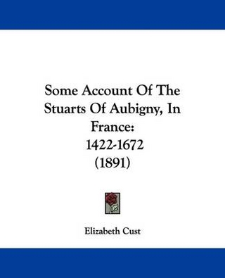 Some Account Of The Stuarts Of Aubigny, In France