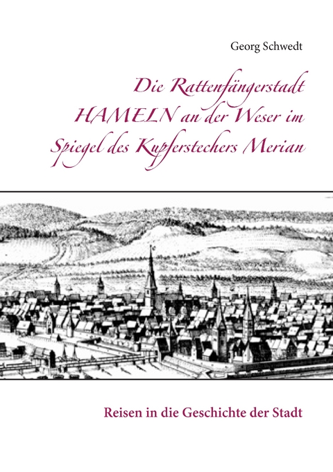 Die Rattenf&auml;ngerstadt Hameln an der Weser im Spiegel des Kupferstechers Merian - Georg Schwedt