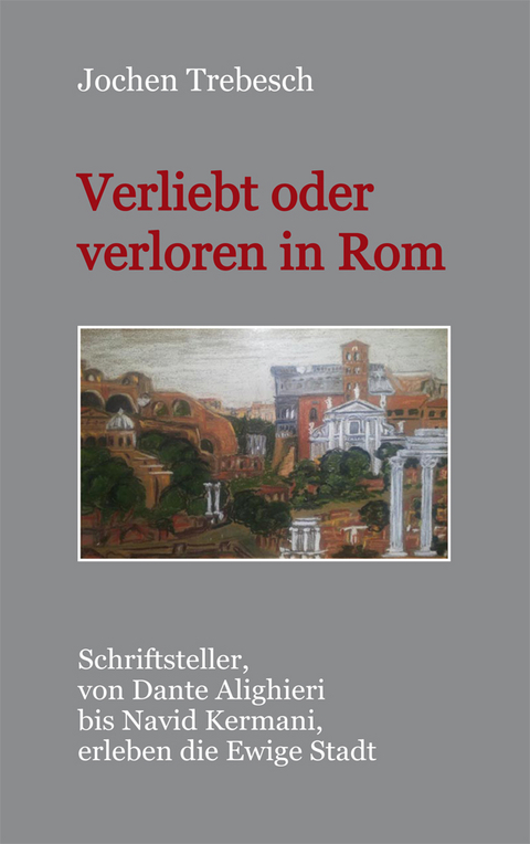 Verliebt und verloren in Rom - Jochen Trebesch