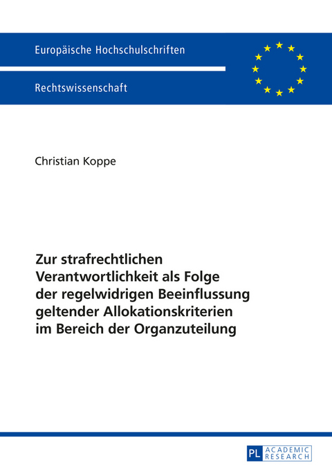 Zur strafrechtlichen Verantwortlichkeit als Folge der regelwidrigen Beeinflussung geltender Allokationskriterien im Bereich der Organzuteilung - Christian Koppe