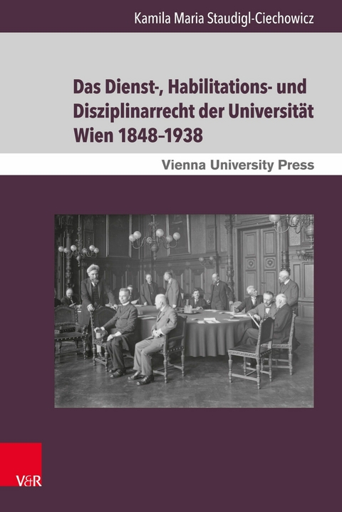 Das Dienst-, Habilitations- und Disziplinarrecht der Universit&auml;t Wien 1848-1938 -  Kamila Maria Staudigl-Ciechowicz