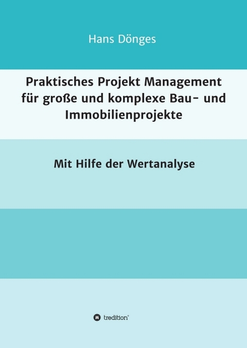 Praktisches Projekt Management f&uuml;r gro&szlig;e und komplexe Bau- und Immobilienprojekte - Hans D&ouml;nges
