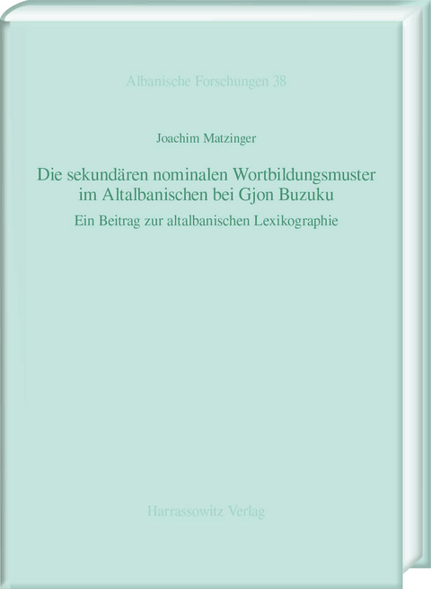 Die sekund&auml;ren nominalen Wortbildungsmuster im Altalbanischen bei Gjon Buzuku - Joachim Matzinger