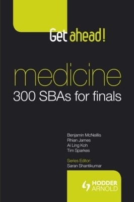 Get ahead! Medicine: 300 SBAs for Finals - Benjamin McNeillis, Rhian James, Ai Ling Koh, Tim Sparkes