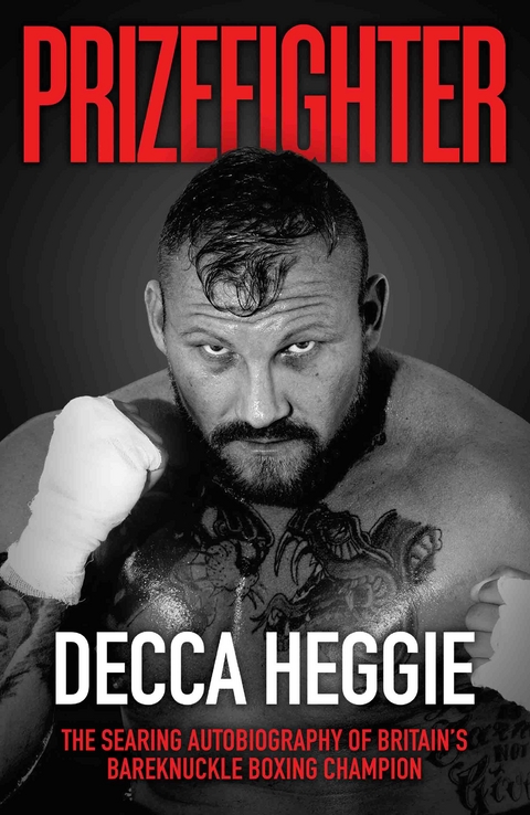 Prizefighter - The Searing Autobiography of Britain's Bareknuckle Boxing Champion - Decca Heggie