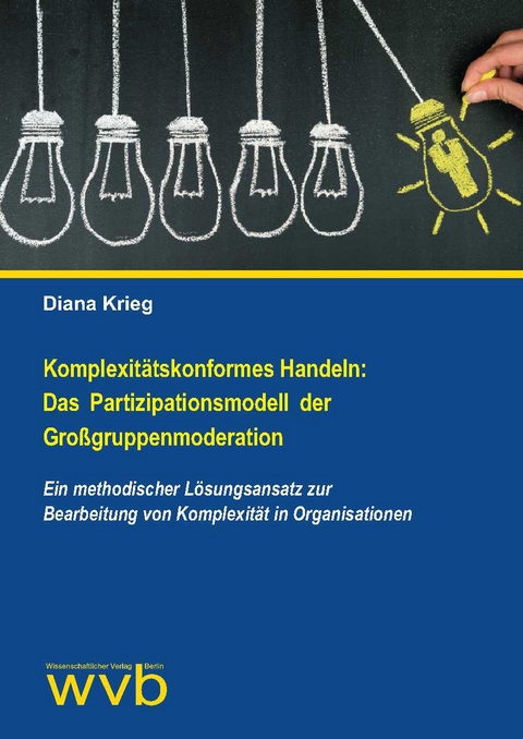 Komplexit&auml;tskonformes Handeln: Das Partizipationsmodell der Gro&szlig;gruppenmoderation - Diana Krieg