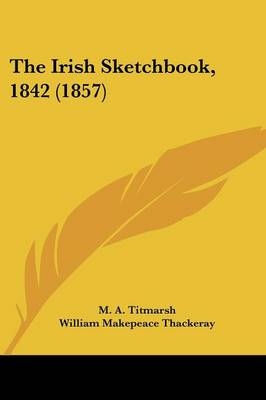 The Irish Sketchbook, 1842 (1857) - M A Titmarsh, William Makepeace Thackeray