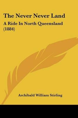 The Never Never Land - Archibald William Stirling
