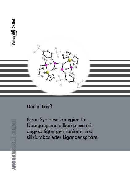 Neue Synthesestrategien f&uuml;r &Uuml;bergangsmetallkomplexe mit unges&auml;ttigter germanium- und siliziumbasierter Ligandensph&auml;re - Daniel Gei&szlig;
