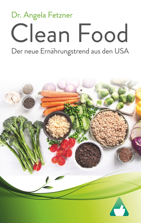 Clean Food - Der neue Ern&auml;hrungstrend aus den USA - Angela Fetzner