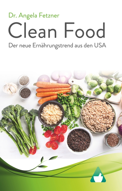 Clean Food - Der neue Ern&auml;hrungstrend aus den USA - Angela Fetzner