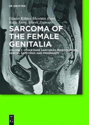 Sarcoma of the Female Genitalia / Other Rare Sarcomas, Mixed Tumors, Genital Sarcomas and Pregnancy - G&uuml;nter K&ouml;hler, Matthias Evert, Katja Evert, Marek Zygmunt