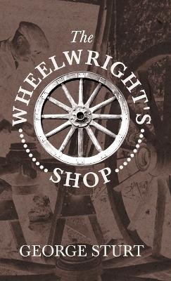 The Wheelwright's Shop - George Sturt