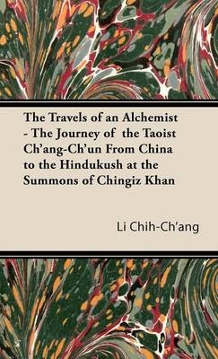 The Travels of an Alchemist - The Journey of the Taoist Ch'ang-Ch'un From China to the Hindukush at the Summons of Chingiz Khan