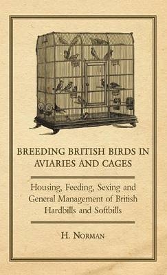 Breeding British Birds in Aviaries and Cages - Housing, Feeding, Sexing and General Management of British Hardbills and Softbills