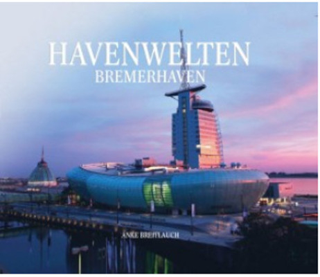 Havenwelten  Bremerhaven - Anke Breitlauch, Frank Haller, Alfred L&uuml;neburg