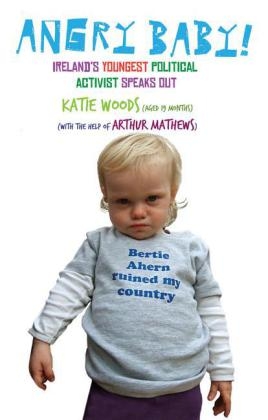 Angry Baby: Ireland's Youngest Political Activist Speaks Out -  Arthur Mathews