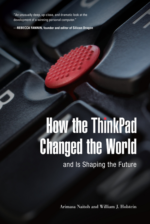 How the ThinkPad Changed the Worlda &quote;and Is Shaping the Future -  William Holstein,  Arimasa Naitoh
