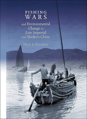 Fishing Wars and Environmental Change in Late Imperial and Modern China - Micah S. Muscolino