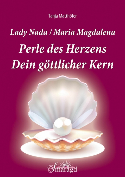 Lady Nada/Maria Magdalena: Perle des Herzens - Tanja Matth&ouml;fer