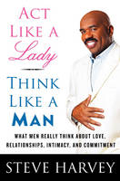 Act Like A Lady, Think Like A Man - Denene Millner, Steve Harvey