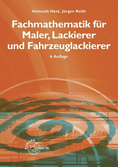 Fachmathematik f&uuml;r Maler, Lackierer und Fahrzeuglackierer - Helmuth Heid, J&uuml;rgen Reith
