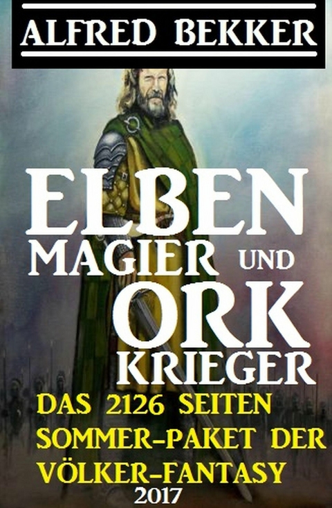 Elben-Magier und Ork-Krieger: Das 2126 Seiten Sommer-Paket der V&ouml;lker-Fantasy 2017 -  Alfred Bekker