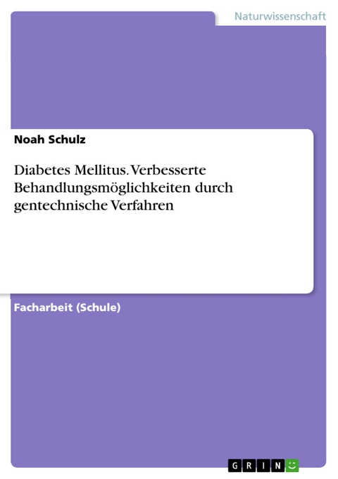 Diabetes Mellitus. Verbesserte Behandlungsm&ouml;glichkeiten durch gentechnische Verfahren -  Noah Schulz