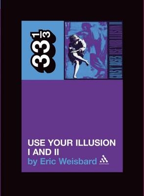 Guns N' Roses' Use Your Illusion I and II -  Weisbard Eric Weisbard