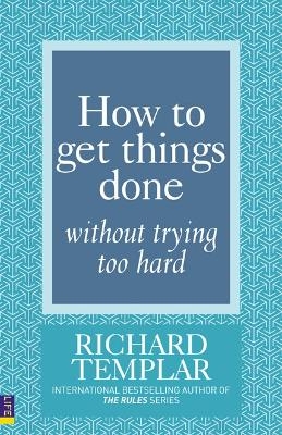 How to Get Things Done Without Trying Too Hard - Richard Templar