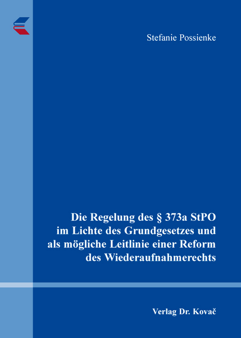Die Regelung des &sect; 373a StPO im Lichte des Grundgesetzes und als m&ouml;gliche Leitlinie einer Reform des Wiederaufnahmerechts - Stefanie Possienke