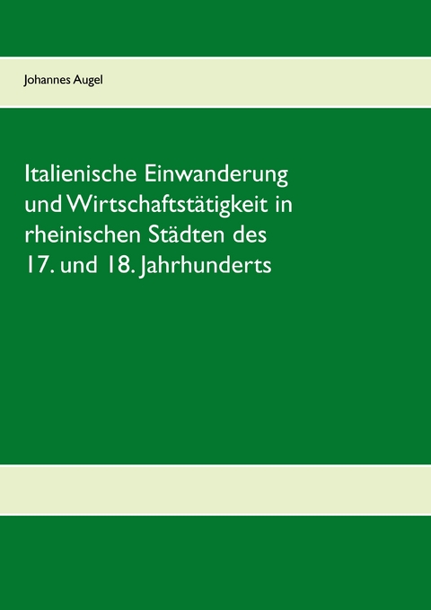 Italienische Einwanderung und Wirtschaftst&auml;tigkeit in rheinischen St&auml;dten des 17. und 18. Jahrhunderts - Johannes Augel