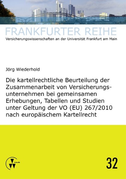 Die kartellrechtliche Beurteilung der Zusammenarbeit von Versicherungsunternehmen bei gemeinsamen Erhebungen, Tabellen und Studien unter Geltung der VO (EU) 267/2010 nach europ&auml;ischem Kartellrecht - J&ouml;rg Wiederhold