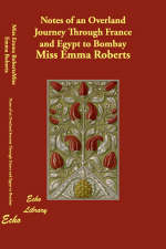 Notes of an Overland Journey Through France and Egypt to Bombay - Miss Emma Roberts