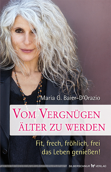 Vom Vergn&uuml;gen, &auml;lter zu werden - Baier-D'Orazio Maria G.