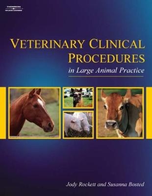 Veterinary Clinical Procedures in Large Animal Practice - Jody Rockett, Susanna Bosted