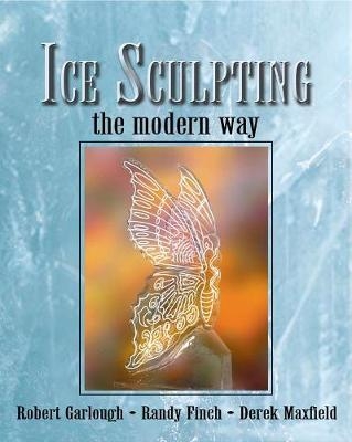Ice Sculpting the Modern Way - Robert Garlough, Derek Maxfield, Randy Finch