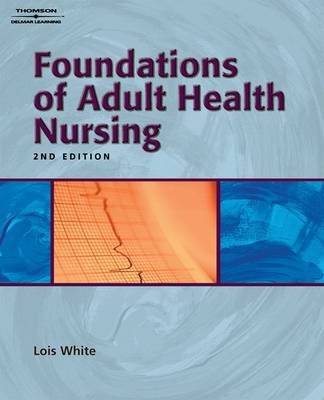 Foundations of Adult Health Nursing - Lois White