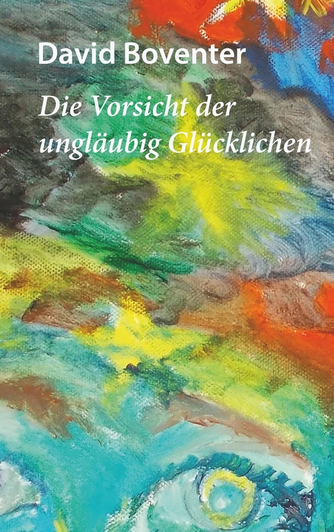 Die Vorsicht der ungl&auml;ubig Gl&uuml;cklichen - David Boventer