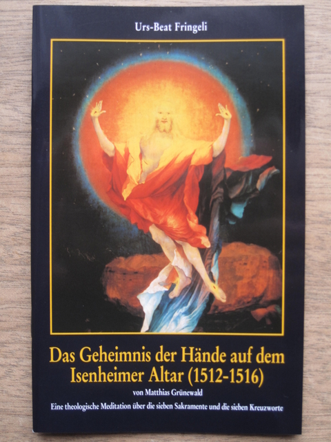 Das Geheimnis der H&auml;nde auf dem Isenheimer Altar (1512-1516) von Matthias Gr&uuml;newald - Urs B Fringeli