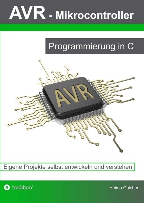 AVR Mikrocontroller - Programmierung in C - Heimo Gaicher