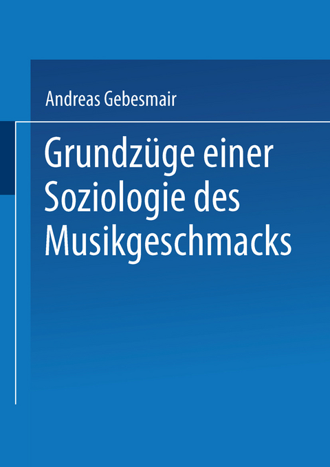 Grundz&uuml;ge einer Soziologie des Musikgeschmacks - Andreas Gebesmair