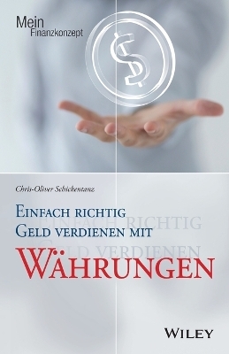 Einfach richtig Geld verdienen mit W&auml;hrungen - Chris-Oliver Schickentanz