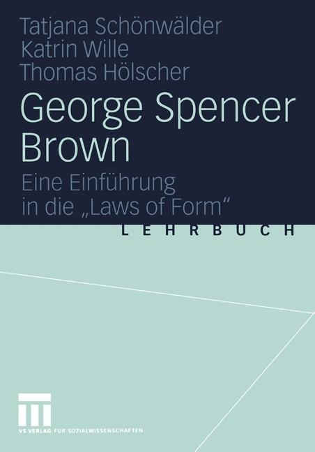 George Spencer Brown - Tatjana Sch&ouml;nw&auml;lder, Katrin Wille, Thomas H&ouml;lscher