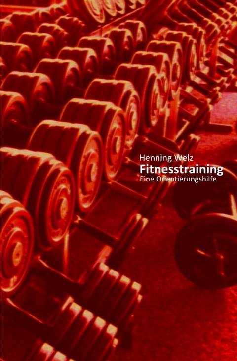 Fitnesstraining - Eine Orientierungshilfe - Henning Welz