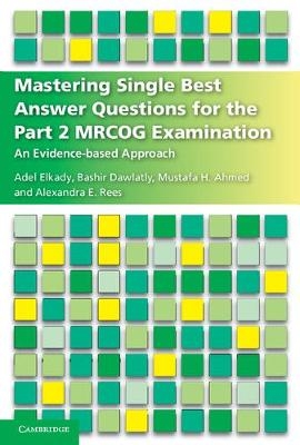 Mastering Single Best Answer Questions for the Part 2 MRCOG Examination -  Mustafa Hassan Ahmed,  Bashir Dawlatly,  Adel Elkady,  Alexandra Rees
