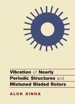 Vibration of Nearly Periodic Structures and Mistuned Bladed Rotors -  Alok Sinha